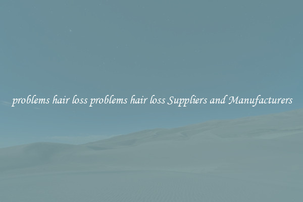 problems hair loss problems hair loss Suppliers and Manufacturers