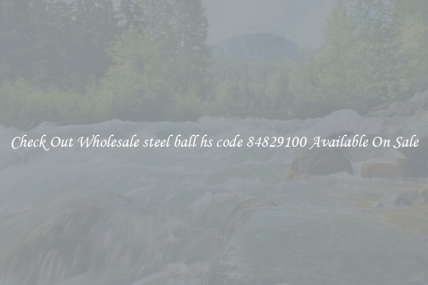 Check Out Wholesale steel ball hs code 84829100 Available On Sale