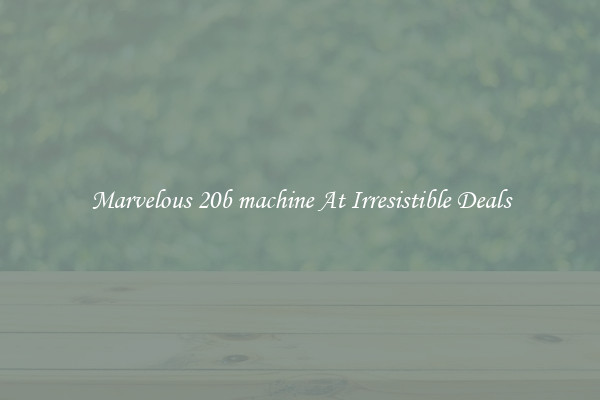 Marvelous 20b machine At Irresistible Deals