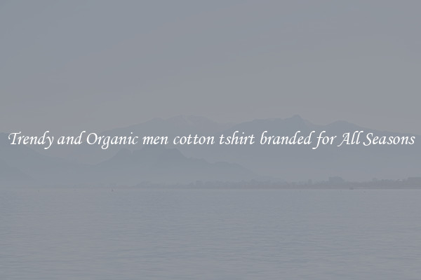 Trendy and Organic men cotton tshirt branded for All Seasons