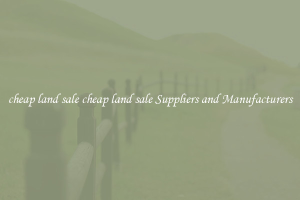 cheap land sale cheap land sale Suppliers and Manufacturers