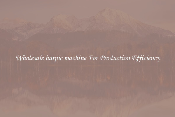 Wholesale harpic machine For Production Efficiency