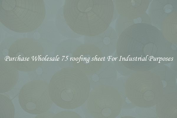 Purchase Wholesale 75 roofing sheet For Industrial Purposes