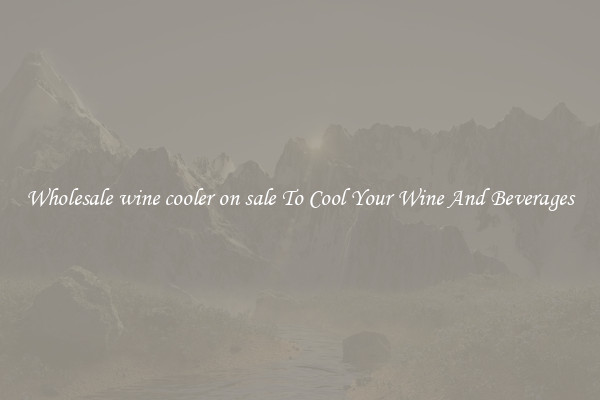 Wholesale wine cooler on sale To Cool Your Wine And Beverages