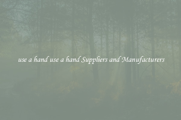 use a hand use a hand Suppliers and Manufacturers