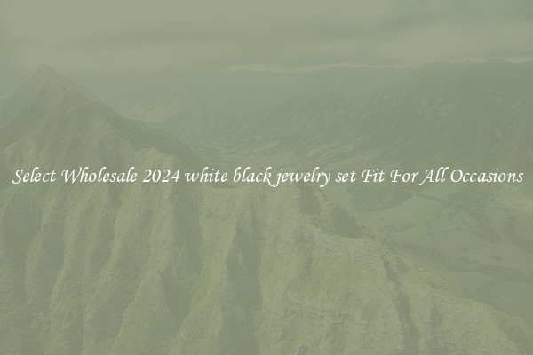 Select Wholesale 2024 white black jewelry set Fit For All Occasions