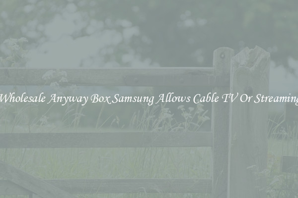 Wholesale Anyway Box Samsung Allows Cable TV Or Streaming