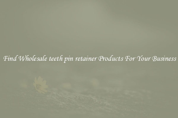 Find Wholesale teeth pin retainer Products For Your Business