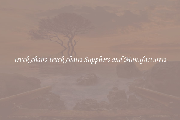 truck chairs truck chairs Suppliers and Manufacturers