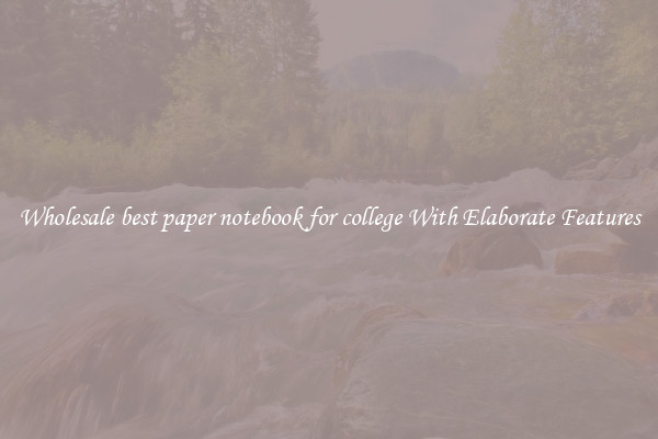 Wholesale best paper notebook for college With Elaborate Features