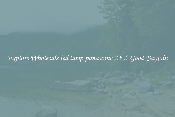 Explore Wholesale led lamp panasonic At A Good Bargain