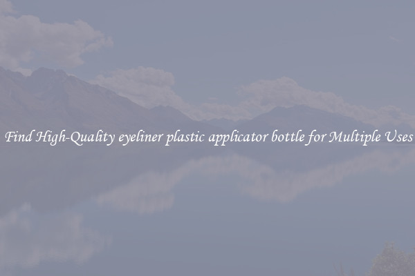 Find High-Quality eyeliner plastic applicator bottle for Multiple Uses