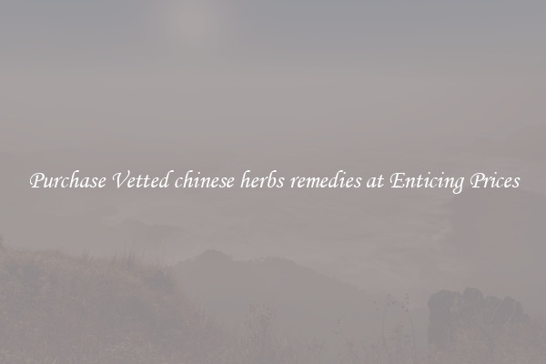 Purchase Vetted chinese herbs remedies at Enticing Prices