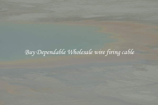 Buy Dependable Wholesale wire firing cable