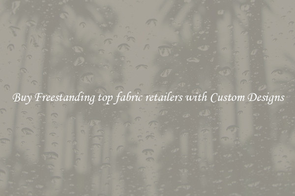 Buy Freestanding top fabric retailers with Custom Designs