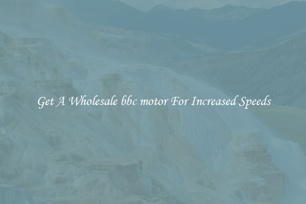 Get A Wholesale bbc motor For Increased Speeds