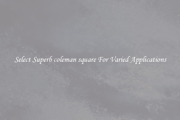 Select Superb coleman square For Varied Applications