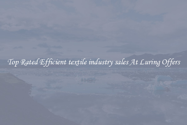 Top Rated Efficient textile industry sales At Luring Offers