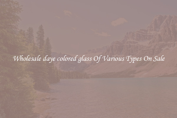 Wholesale daye colored glass Of Various Types On Sale