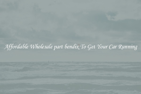 Affordable Wholesale part bendix To Get Your Car Running