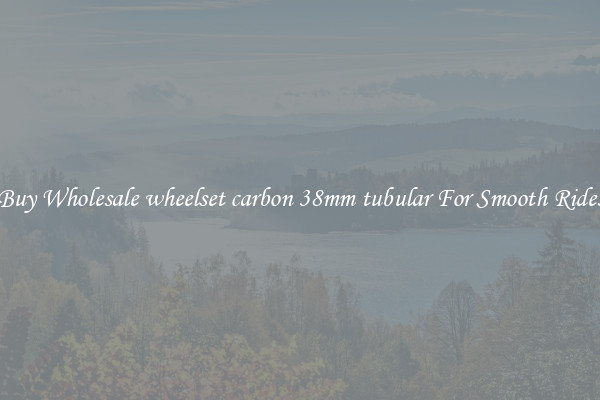 Buy Wholesale wheelset carbon 38mm tubular For Smooth Rides