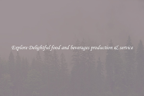 Explore Delightful food and beverages production &amp; service