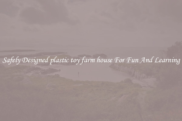 Safely Designed plastic toy farm house For Fun And Learning
