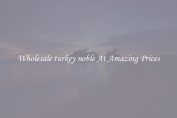 Wholesale turkey noble At Amazing Prices