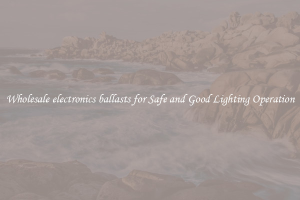 Wholesale electronics ballasts for Safe and Good Lighting Operation